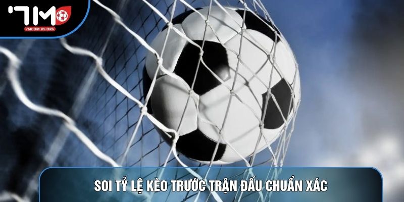 Soi tỷ lệ kèo trước trận đấu chuẩn xác