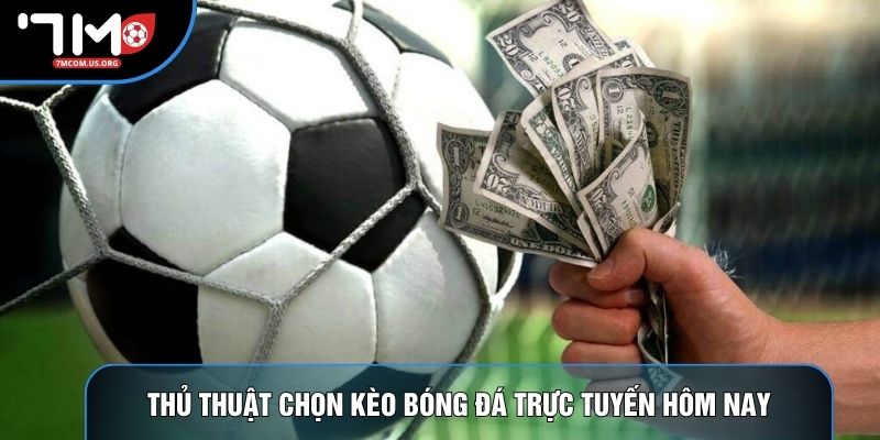 Thủ thuật chọn kèo bóng đá trực tuyến hôm nay